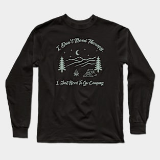 I Don’t Need Therapy, I Just Need To Go Camping Long Sleeve T-Shirt